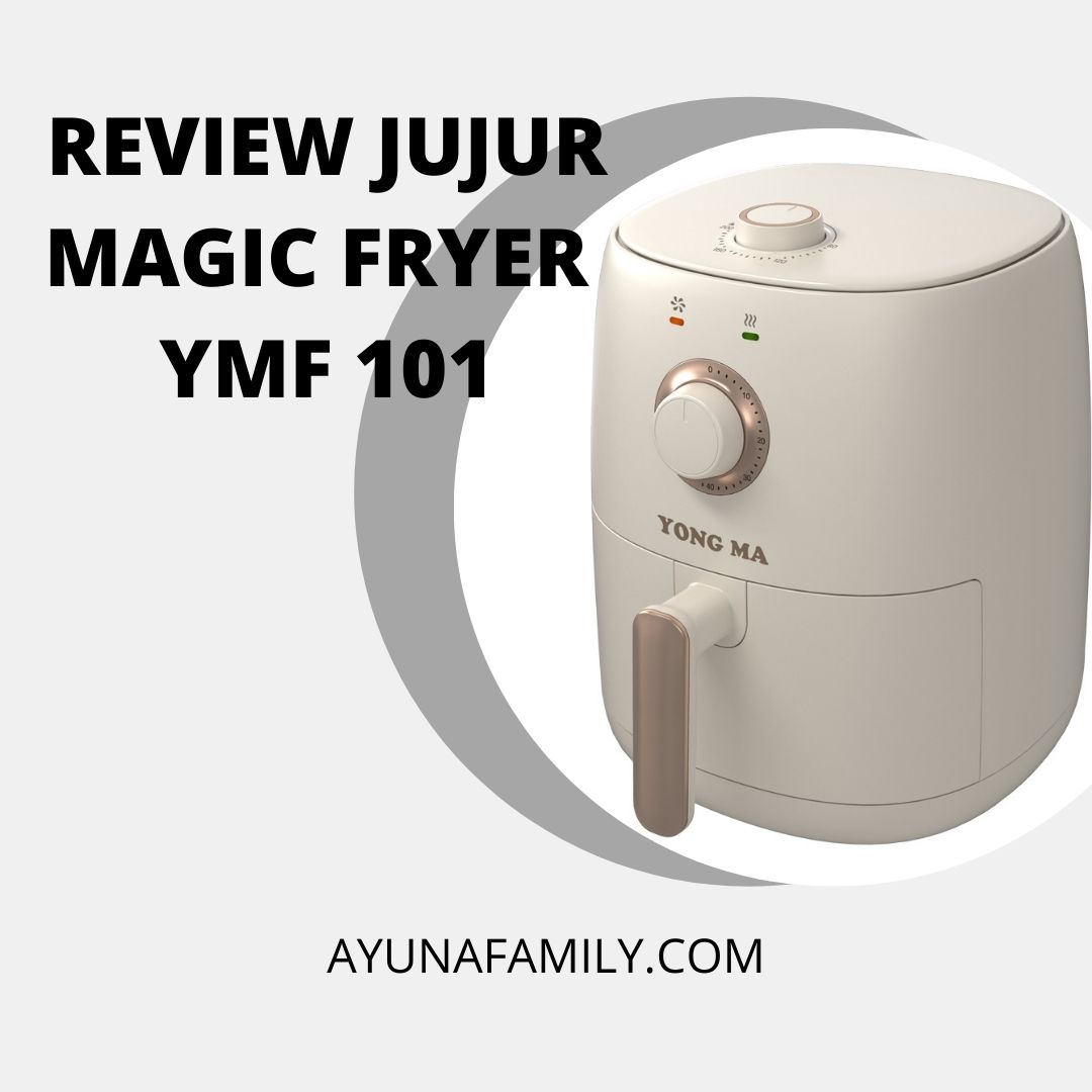 Review Jujur Air Fryer Yong Ma Magic Fryer YMF 101 | AYUNAFAMILY.COM